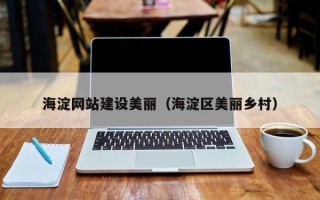 雅安海淀网站建设美丽（海淀区美丽乡村）