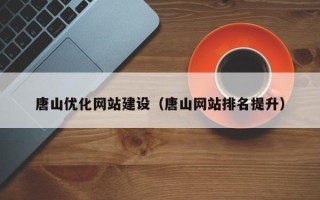 雅安唐山优化网站建设（唐山网站排名提升）